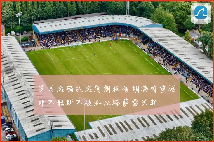 罗马诺确认诺阿朗租借期满将重返那不勒斯不被加拉塔萨雷买断